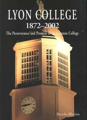 Lyon College, 1872-2002: The Perseverance and Promise of an Arkansas College de Brooks Blevins