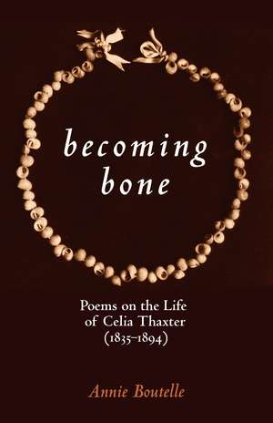 Becoming Bone: Poems on the Life of Celia Thaxter (1836-1894) de Annie Boutelle