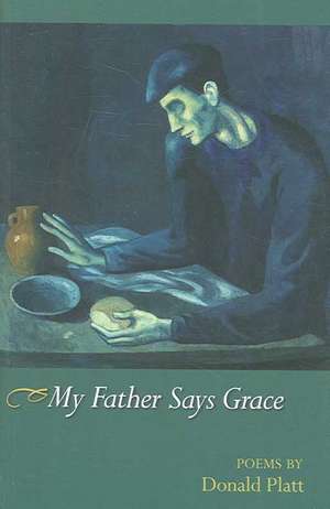 My Father Says Grace: Poems de Donald Platt