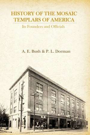 History of the Mosaic Templars of America: Its Founders and Officials de A.E. Bush