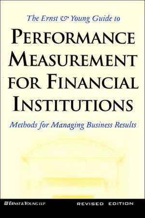 The Ernst & Young Guide to Performance Measurement For Financial Institutions: Methods for Managing Business Results Revised Edition de N/A Ernst & Young LLP