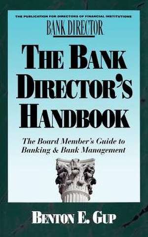 The Bank Director's Handbook: The Board Member's Guide to Banking & Bank Management de Benton E. Gup