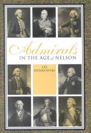 Admirals in the Age of Nelson de Lee Bienkowski