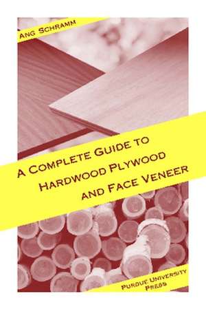 The Complete Guide to Hardwood Plywood and Face Veneer de Ang Schramm