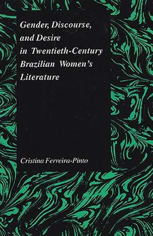 Gender Discourse and Desire in the 20th Century Brazilian Womens' Literature de Cristina Ferreira-Pinto