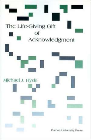 The Life-Giving Gift of Acknowledgment de Michael J. Hyde