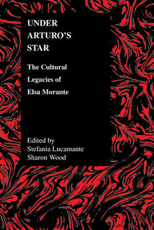 Under Arturo's Star: The Cultural Legacies of Elsa Morante de Stefania Lucamante