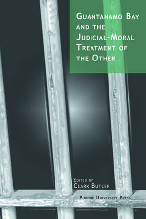 Guantanamo Bay and the Judicial-Moral Treatment of the Other de Clark Butler