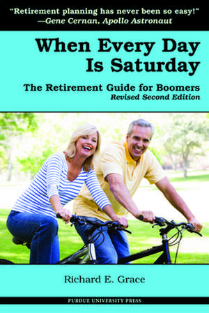 When Every Day Is Saturday: The Retirement Guide for Boomers de Richard E. Grace