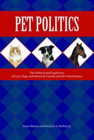 Pet Politics: The Political and Legal Lives of Cats, Dogs, and Horses in Canada and the United States de Susan Hunter