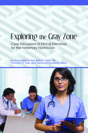 Exploring the Gray Zone: Case Discussions of Ethical Dilemmas for the Veterinary Technician de Andrea DeSantis Kerr