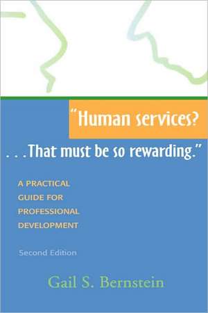 Human Services?...That Must Be So Rewarding.: A Practical Guide for Professional Development, Second Edition de Gail S. Bernstein