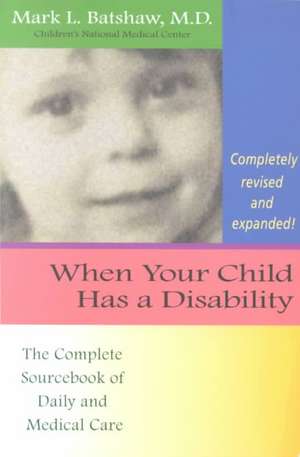 When Your Child Has a Disability: The Complete Sourcebook of Daily and Medical Care, Revised Edition de Mark L. Batshaw