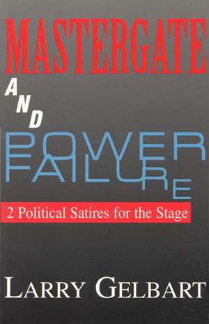 Mastergate and Power Failure: 2 Political Satires for the Stage by Larry Gelbart de Larry Gelbart