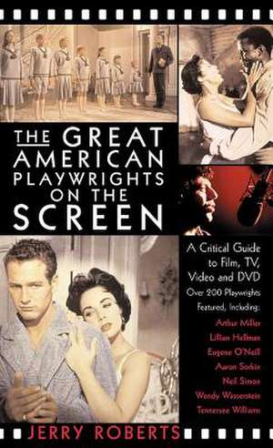 The Great American Playwrights on the Screen: A Critical Guide to Film, Video and DVD de Jerry Roberts