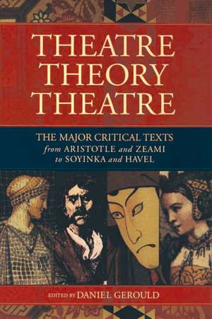 Theatre/Theory/Theatre: The Major Critical Texts from Aristotle and Zeami to Soyinka and Havel de Daniel Gerould