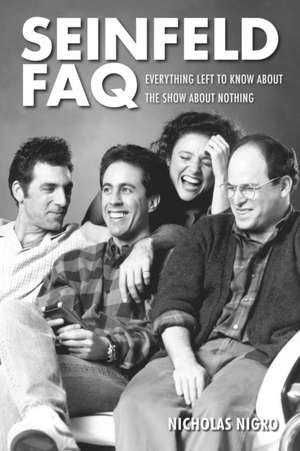 Seinfeld FAQ: Everything Left to Know about the Show about Nothing de Nicholas Nigro