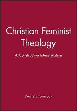 Christian Feminist Theology – A Constructive Interpretation de DL Carmody