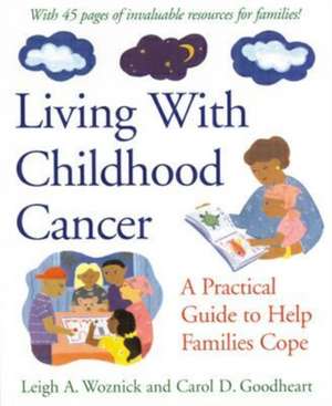 Living With Childhood Cancer – A Practical Guide to Help Families Cope de Leigh A. Woznick