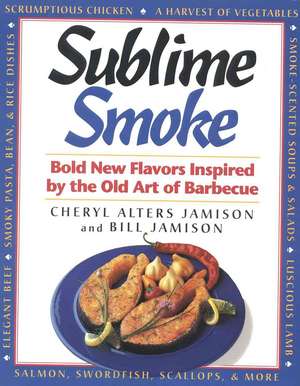 Sublime Smoke: Bold New Flavors Inspired by the Old Art of Barbecue de Cheryl Jamison