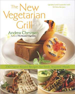 The New Vegetarian Grill: 250 Flame-Kissed Recipes for Fresh, Inspired Meals de Andrea Chesman