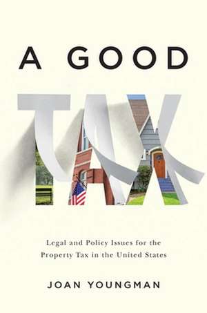 A Good Tax – Legal and Policy Issues for the Property Tax in the United States de Joan Youngman