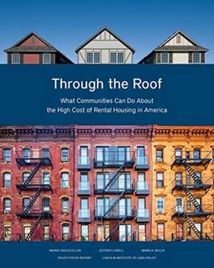 Through the Roof – What Communities Can Do About the High Cost of Rental Housing in America de Ingrid Gould Ellen