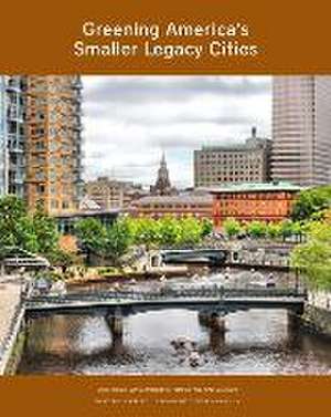 Greening America′s Smaller Legacy Cities de Joseph Schilling