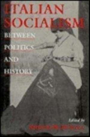 Italian Socialism: Between Politics and History de Spencer M. Di Scala