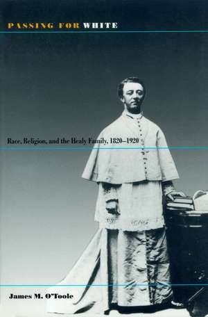 Passing for White: Race, Religion, and the Healy Family, 1820-1920 de James M. O'Toole