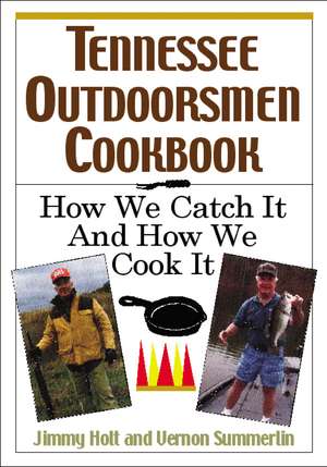 Tennessee Outdoorsmen Cookbook: How We Catch It and How We Cook It. de Jimmy Holt