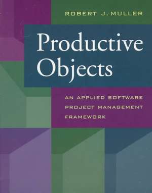 Productive Objects: An Applied Software Project Management Framework de Robert J. Muller