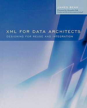 XML for Data Architects: Designing for Reuse and Integration de James Bean