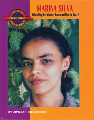 Marina Silva: Defending Rainforest Communities in Brazil de Ziporah Hildebrandt