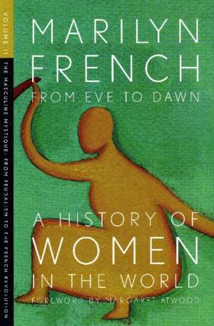 From Eve To Dawn, A History In Of Women In The World, Volume Ii: The Masculine Mystique: From Feudalism to the French Revolution de Marilyn French