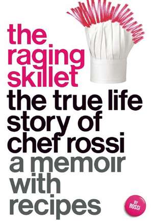 The Raging Skillet: The True Life Story of Chef Rossi de Rossi