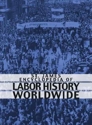 St. James Encyclopedia of Labor History Worldwide de St James Press