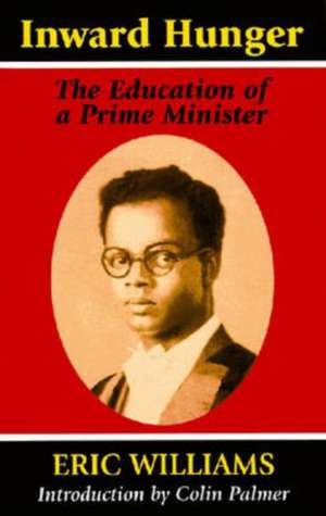 Inward Hunger: The Education of a Prime Minister de Eric Williams