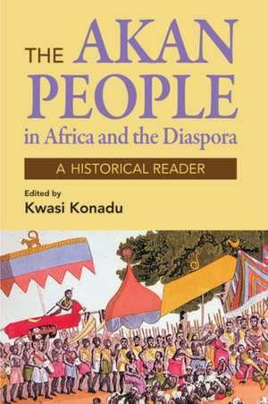 Akan Peoples: in Africa and the Diaspora - A Historical Reader de Kwasi Konadu