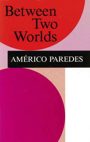 Between Two Worlds de Americo Paredes