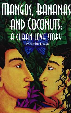 Mangos, Bananas, and Coconuts: A Cuban Love Story de Himilce Novas