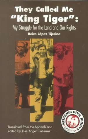 They Called Me King Tiger: My Struggle for the Land and Our Rights de Reies Lopez Tijerina