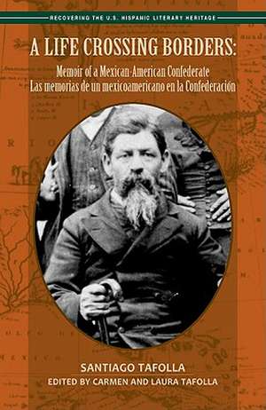 A Life Crossing Borders: Memoir of a Mexican-American Confederate / Las Memorias de Un Mexicoamericano En La Confederacin de Santiago Tafolla