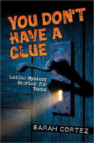 You Don't Have a Clue: Latino Mystery Stories for Teens de Sarah Cortez