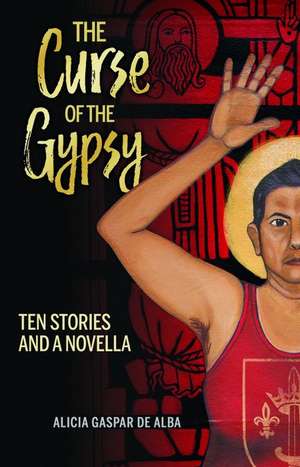 The Curse of the Gypsy: Ten Stories and a Novella de Alicia Gaspar De Alba