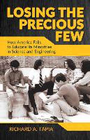 Losing the Precious Few: How America Fails to Educate Its Minorities in Science and Engineering de Richard Tapia