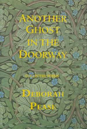 Another Ghost in the Doorway: Collected Poems de Deborah Pease