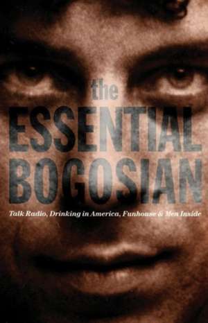 The Essential Bogosian: Talk Radio, Drinking in America, FunHouse and Men Inside de Eric Bogosian