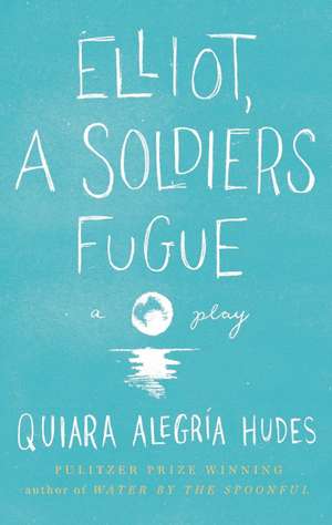 Elliot, a Soldier's Fugue de Quiara Alegria Hudes