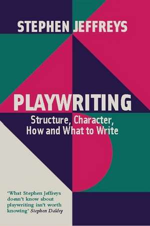 Playwriting: Structure, Character, How and What to Write